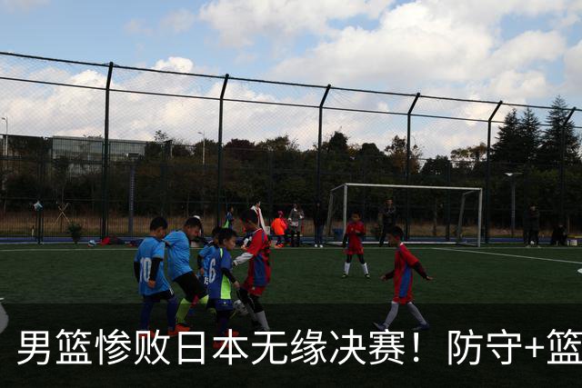 男篮惨败日本无缘决赛！防守+篮板引崩盘，3将尽力，多人狂铁！